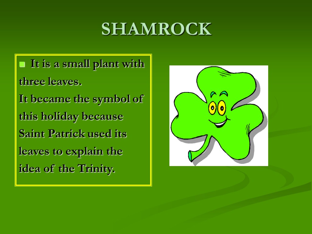 SHAMROCK It is a small plant with three leaves. It became the symbol of